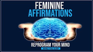 Feminine Affirmations  Reprogram Your Mind While You Sleep [upl. by Fredelia]