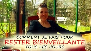 COMMENT JE FAIS POUR RESTER BIENVEILLANTE TOUS LES JOURS [upl. by Eusassilem]