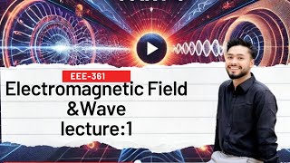 Electromagnetic Field and Wave lecture 1Electric fieldfluxforce magnetic field Flux in Bangla [upl. by Dranreb]