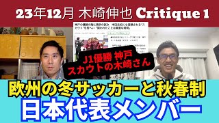 Jスカウトにもなった木崎さん。欧州での冬のサッカーと秋春制。日本代表最新メンバー｜23年12月 木崎伸也 Critique 1 [upl. by Aihseyt560]