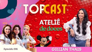 TOPCAST 16  Ateliê de Doces com Gillian Thais [upl. by Beka423]