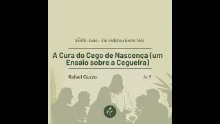 A Cura do Cego de Nascença um Ensaio sobre a Cegueira  Rafael Guzzo  João 9  Série Ele Habi [upl. by Ylagam903]