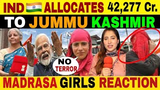 INDIA ALLOCATES 42277 CRORE RUPEES TO JUMMU amp KASHMIR  PAK MADRASA GIRLS REACTION [upl. by Diella674]