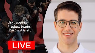 LIVE Untrapping Product Teams with David Pereira [upl. by Cecilio]