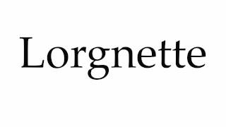 How to Pronounce Lorgnette [upl. by Nakhsa]