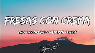 Luis R Conriquez amp Fuerza Regida  Fresas Con Crema LETRAS 🎵 [upl. by Iadahs]