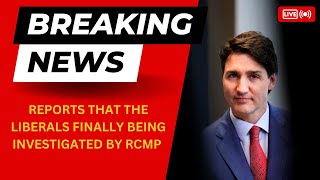 🚨🚨BREAKING REPORTS THAT THE LIBERALS FINALLY BEING INVESTIGATED BY RCMP  HUGE NEWS 🚨🚨🚨🚨 [upl. by Arline]