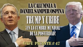 LA CALUMNIA A DANIEL SAMPER TRUMP amp URIBE EN LA CUMBRE DE LA POSVERDAD CAFÉ PICANTE 47 [upl. by Bridge623]