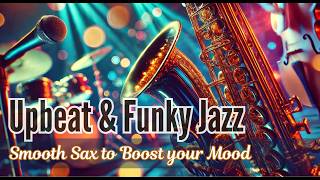 Funky Jazz 🌟  Lively amp Upbeat Saxophone 🎷 to Boost Your Mood [upl. by Ahar799]