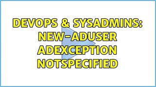 DevOps amp SysAdmins NewADUser ADException NotSpecified [upl. by Wahlstrom852]