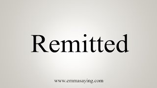 How To Say Remitted [upl. by Aleil]