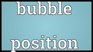 Bubble position Meaning [upl. by Strenta]