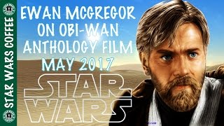 EWAN MCGREGOR ON OBIWAN ANTHOLOGY FILM MAY 2017 [upl. by Storfer]