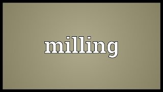 Milling Meaning [upl. by Haig912]