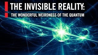 The Invisible Reality The Wonderful Weirdness of the Quantum World [upl. by Pettifer]