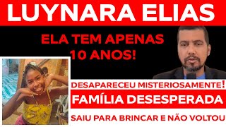 CASO LUYNARA ELIAS MENINA DE 10 ANOS SAIU DE CASA PARA BRINCAR E DESAPARECEU SETE DIAS DE ANGÚSTIA [upl. by Oruhtra]