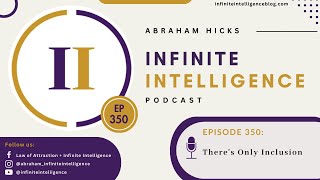 Ep 350  Theres Only Inclusion  ABRAHAM HICKS Infinite Intelligence [upl. by Sherr]