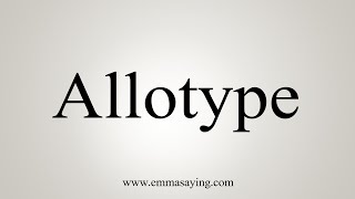 How To Say Allotype [upl. by Fagan506]