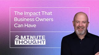 2 Minute Thought  Impact Business Owners Can Have [upl. by Etteraj982]