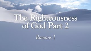 The Righteousness of God Part 2  Romans 1  Lesson 21 [upl. by Heiner]