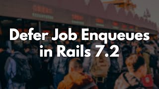 Defer Job Enqueues After Transaction Commit in Rails 72 [upl. by Chloras]