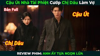 Review Phim Cậu Út Nhà Tài Phiệt Cướp Chị Dâu Làm Vợ  Anh Ấy Tựa Ngọn Lửa Tóm Tắt Phim Ngôn Tình [upl. by Azeret638]