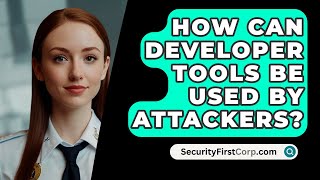 How Can Developer Tools Be Used By Attackers  SecurityFirstCorpcom [upl. by Coletta]