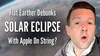 Flat Earther Debunks SOLAR ECLIPSE With Apple On String [upl. by Nylessoj]