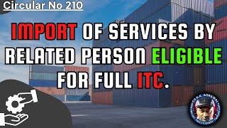 GST Supply of import if services by related person where recipient is eligible to full ITC  KK [upl. by Duong978]