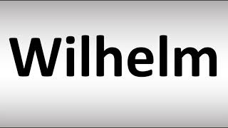 How to Pronounce Wilhelm [upl. by Moberg]