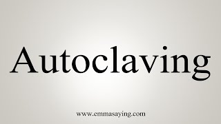 How To Say Autoclaving [upl. by Robenia]