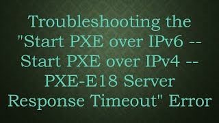 Troubleshooting quotStart PXE over IPv6  Start PXE over IPv4  PXEE18 Server Response Timeoutquot Error [upl. by Atteram]