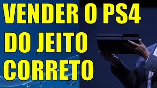 COMO VENDER O PS4 CORRETAMENTE  O QUE FAZER ANTES DE VENDER O PS4 [upl. by Alym]