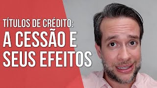 A CESSÃO E SEUS EFEITOS  TÍTULOS DE CRÉDITO  Direito Empresarial [upl. by Nerrawed]