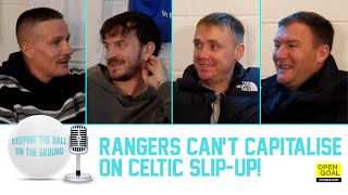 RANGERS CANT CAPITALISE ON CELTIC SLIPUP  Keeping The Ball On The Ground [upl. by Tenney]