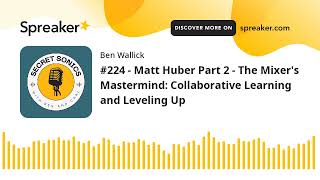 224  Matt Huber Part 2  The Mixers Mastermind Collaborative Learning and Leveling Up [upl. by Anairol]