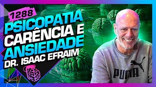 PSICOPATIA CARÊNCIA E ANSIEDADE DR ISAAC EFRAIM  Inteligência Ltda Podcast 1288 [upl. by Digirb]