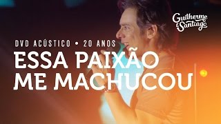 Guilherme e Santiago  Essa Paixão Me Machucou DVD Acústico 20 Anos [upl. by Reuven]