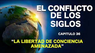 EL CONFLICTO DE LOS SIGLOS  CAPITULO 36  LA LIBERTAD DE CONCIENCIA AMENAZADA [upl. by Aloivaf]