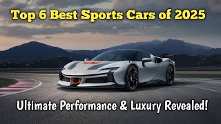 Top 6 Best Sports Cars of 2025 Ultimate Performance amp Luxury Revealed [upl. by Artiek843]