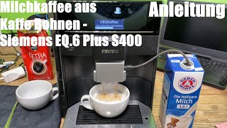 Milchkaffee aus Kaffee Bohnen zubereiten brühen Siemens EQ6 plus S400 Kaffeevollautomat Anleitung [upl. by Auqkinahs]