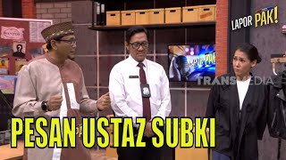 Pesan Ustaz Subki Untuk Pasukin  LAPOR PAK  070423 Part 5 [upl. by Ttihw]