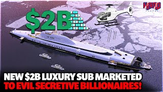 New 2B luxury submarine marketed to evil secretive billionaires [upl. by Spragens]