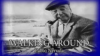 WALKING AROUND  quotSucede que me canso de ser hombrequot Pablo Neruda [upl. by Bick]