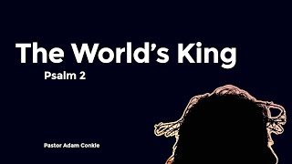 The Worlds King Psalm 2 Pastor Adam [upl. by Elo]