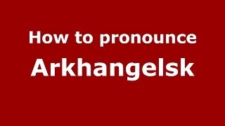 How to pronounce Arkhangelsk RussianRussia  PronounceNamescom [upl. by Faucher]