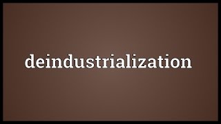 Deindustrialization Meaning [upl. by Ndnarb]