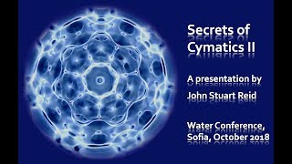 Secrets of Cymatics II a lecture by John Stuart Reid [upl. by Bunns]