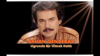 ORHAN GENCEBAY  UĞRUNDA BİR ÖLMEK KALDI BİLEMEZSİNKİ [upl. by Lleirbag]