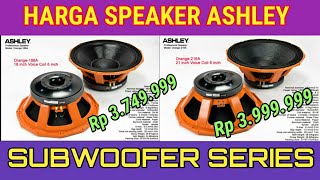 HARGA SPEAKER ASHLEY UNTUK SUBWOOFER  15 18 DAN 21 INCI LENGKAP SPESIFIKASI [upl. by Meeharb433]